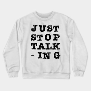 Just Stop Talking Black Crewneck Sweatshirt